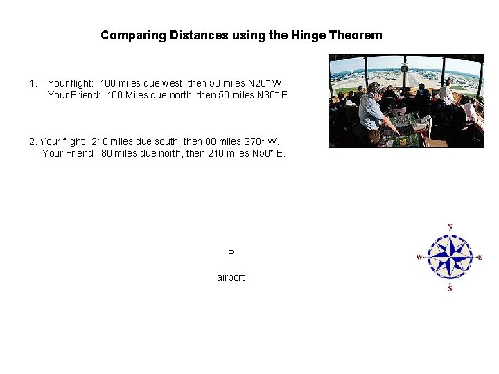 Comparing Distances using the Hinge Theorem 1. Your flight: 100 miles due west, then