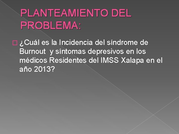 PLANTEAMIENTO DEL PROBLEMA: � ¿Cuál es la Incidencia del síndrome de Burnout y síntomas