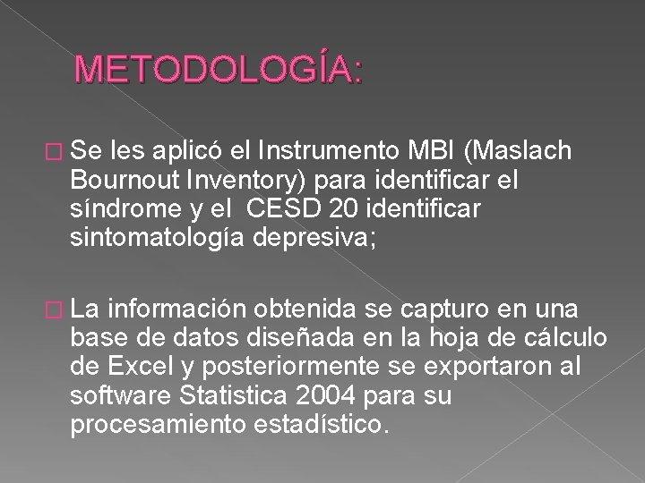 METODOLOGÍA: � Se les aplicó el Instrumento MBI (Maslach Bournout Inventory) para identificar el