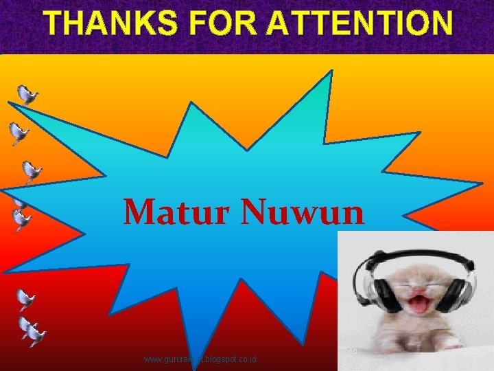 THANKS FOR ATTENTION Matur Nuwun www. gururakyat. blogspot. co. id 