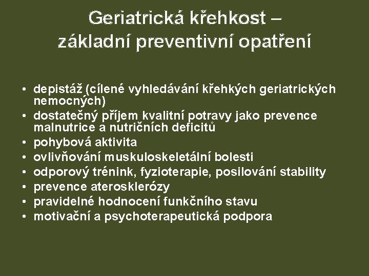 Geriatrická křehkost – základní preventivní opatření • depistáž (cílené vyhledávání křehkých geriatrických nemocných) •