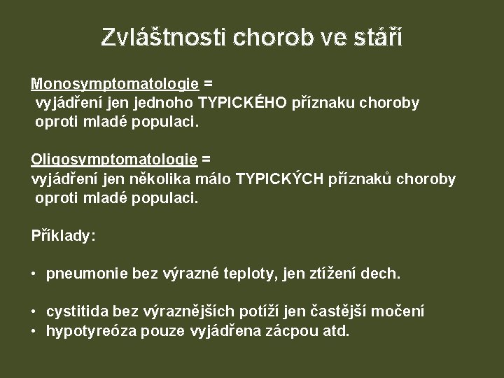 Zvláštnosti chorob ve stáří Monosymptomatologie = vyjádření jen jednoho TYPICKÉHO příznaku choroby oproti mladé