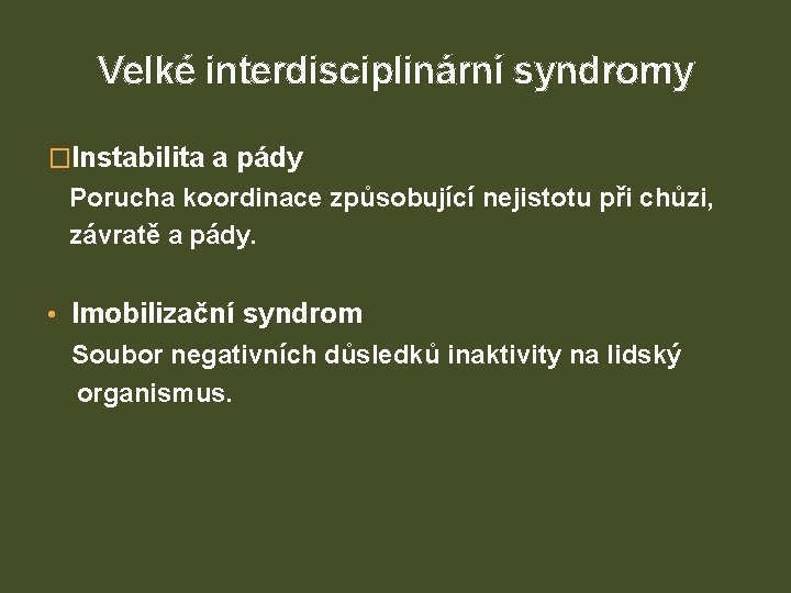 Velké interdisciplinární syndromy �Instabilita a pády Porucha koordinace způsobující nejistotu při chůzi, závratě a