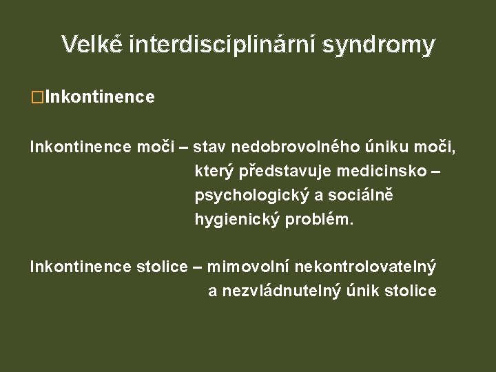 Velké interdisciplinární syndromy �Inkontinence moči – stav nedobrovolného úniku moči, který představuje medicinsko –