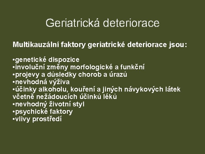 Geriatrická deteriorace Multikauzální faktory geriatrické deteriorace jsou: • genetické dispozice • involuční změny morfologické