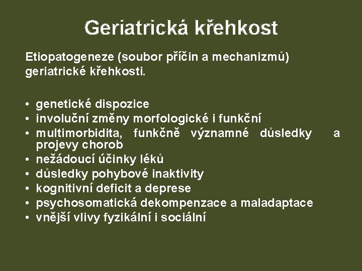 Geriatrická křehkost Etiopatogeneze (soubor příčin a mechanizmů) geriatrické křehkosti. • genetické dispozice • involuční