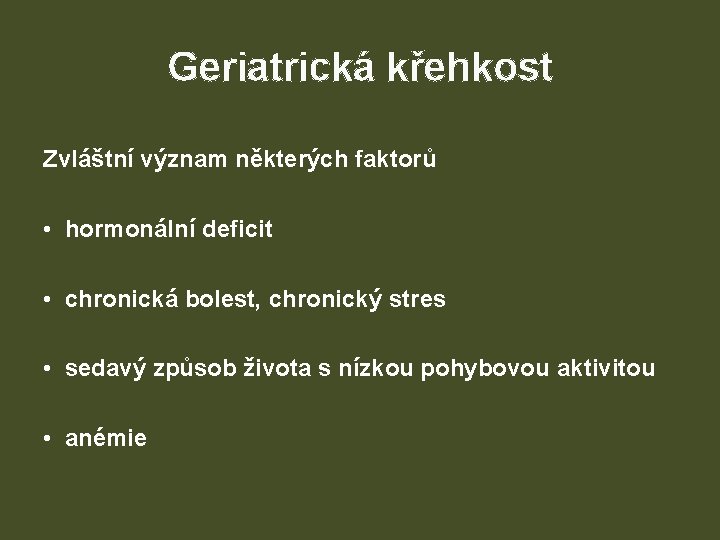 Geriatrická křehkost Zvláštní význam některých faktorů • hormonální deficit • chronická bolest, chronický stres