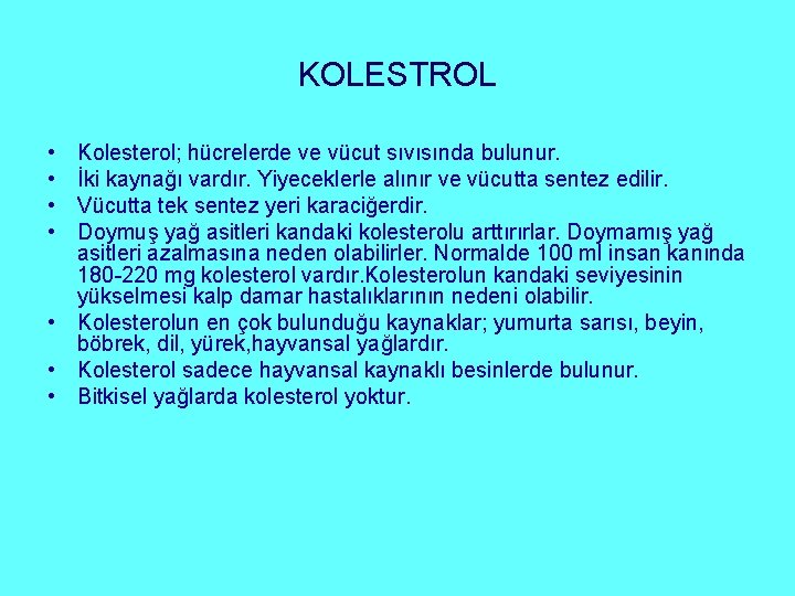 KOLESTROL • • Kolesterol; hücrelerde ve vücut sıvısında bulunur. İki kaynağı vardır. Yiyeceklerle alınır