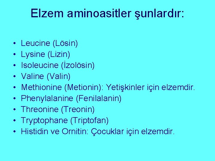 Elzem aminoasitler şunlardır: • • • Leucine (Lösin) Lysine (Lizin) Isoleucine (İzolösin) Valine (Valin)