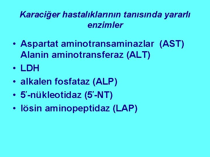 Karaciğer hastalıklarının tanısında yararlı enzimler • Aspartat aminotransaminazlar (AST) Alanin aminotransferaz (ALT) • LDH