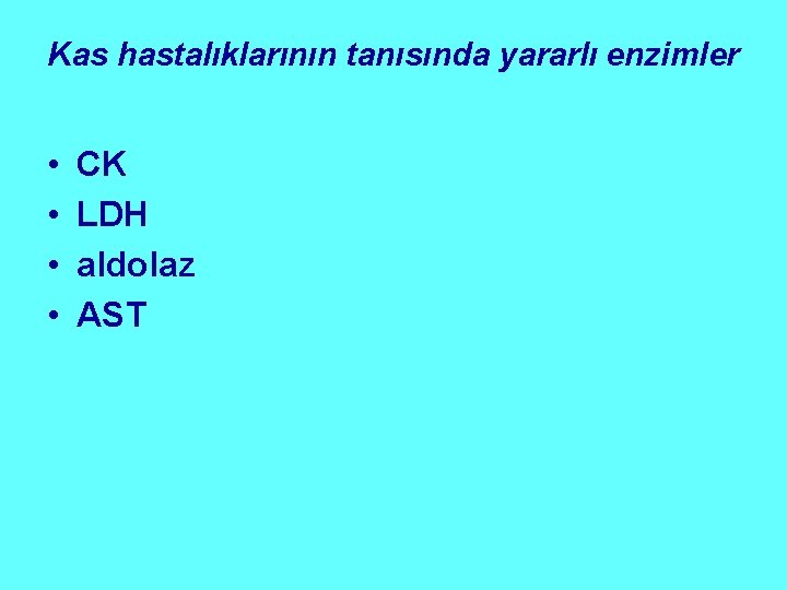 Kas hastalıklarının tanısında yararlı enzimler • • CK LDH aldolaz AST 