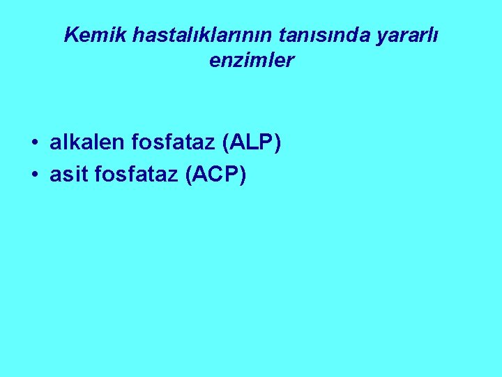 Kemik hastalıklarının tanısında yararlı enzimler • alkalen fosfataz (ALP) • asit fosfataz (ACP) 