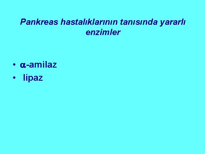 Pankreas hastalıklarının tanısında yararlı enzimler • -amilaz • lipaz 