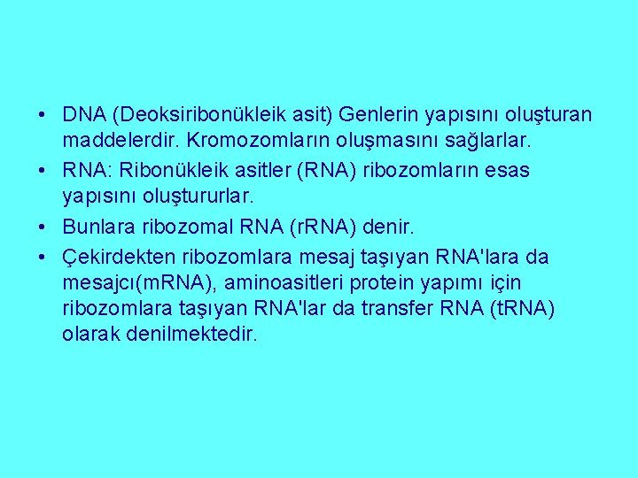  • DNA (Deoksiribonükleik asit) Genlerin yapısını oluşturan maddelerdir. Kromozomların oluşmasını sağlarlar. • RNA: