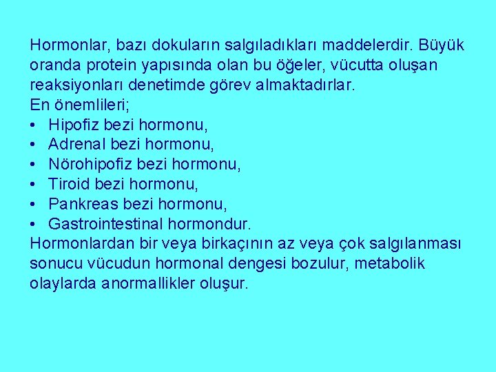 Hormonlar, bazı dokuların salgıladıkları maddelerdir. Büyük oranda protein yapısında olan bu öğeler, vücutta oluşan