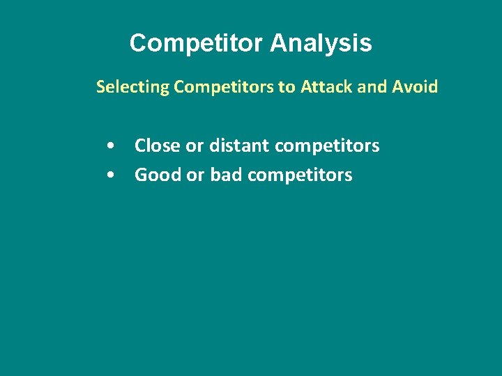 Competitor Analysis Selecting Competitors to Attack and Avoid • Close or distant competitors •