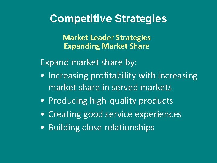 Competitive Strategies Market Leader Strategies Expanding Market Share Expand market share by: • Increasing