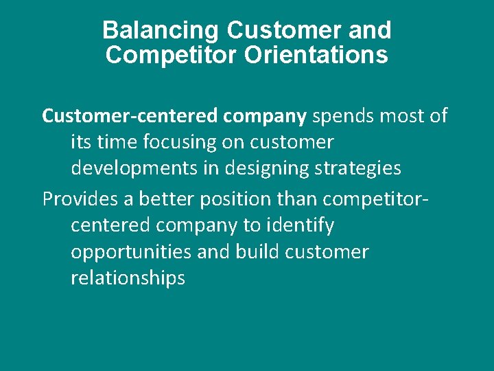 Balancing Customer and Competitor Orientations Customer-centered company spends most of its time focusing on
