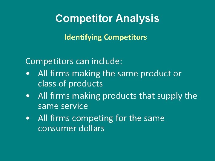 Competitor Analysis Identifying Competitors can include: • All firms making the same product or