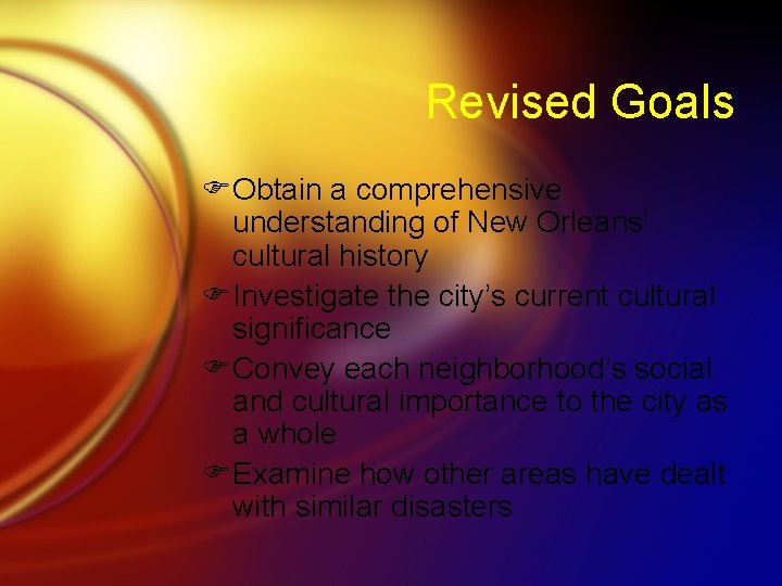 Revised Goals FObtain a comprehensive understanding of New Orleans’ cultural history FInvestigate the city’s