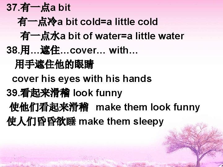 37. 有一点a bit 有一点冷a bit cold=a little cold 有一点水a bit of water=a little water