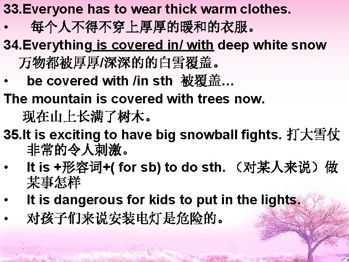 33. Everyone has to wear thick warm clothes. • 每个人不得不穿上厚厚的暖和的衣服。 34. Everything is covered