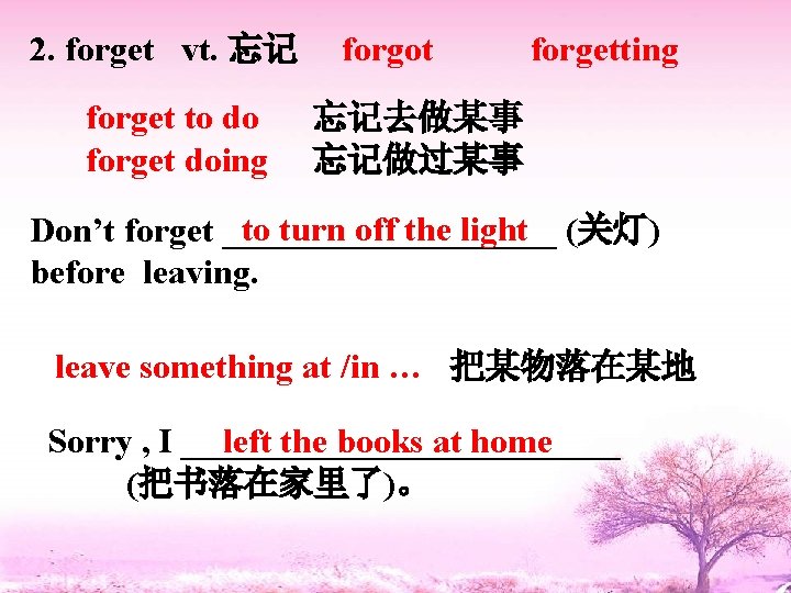 2. forget vt. 忘记 forget to do forget doing forgot forgetting 忘记去做某事 忘记做过某事 to