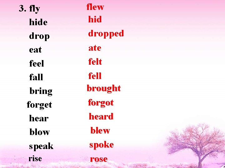 3. fly hide drop eat feel fall bring forget hear blow speak rise flew