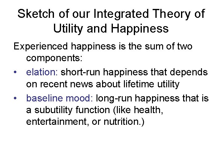 Sketch of our Integrated Theory of Utility and Happiness Experienced happiness is the sum