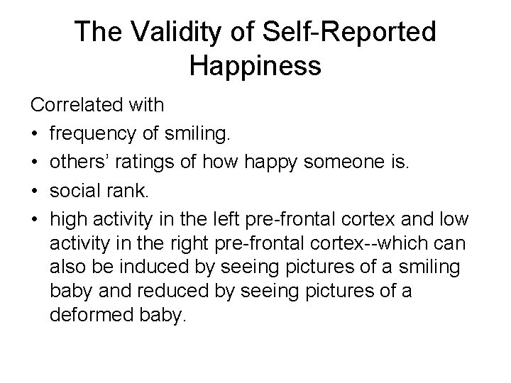 The Validity of Self-Reported Happiness Correlated with • frequency of smiling. • others’ ratings