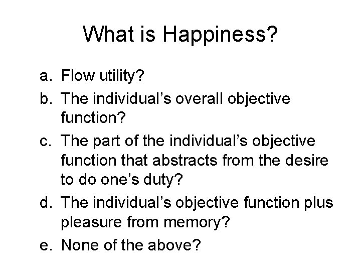 What is Happiness? a. Flow utility? b. The individual’s overall objective function? c. The