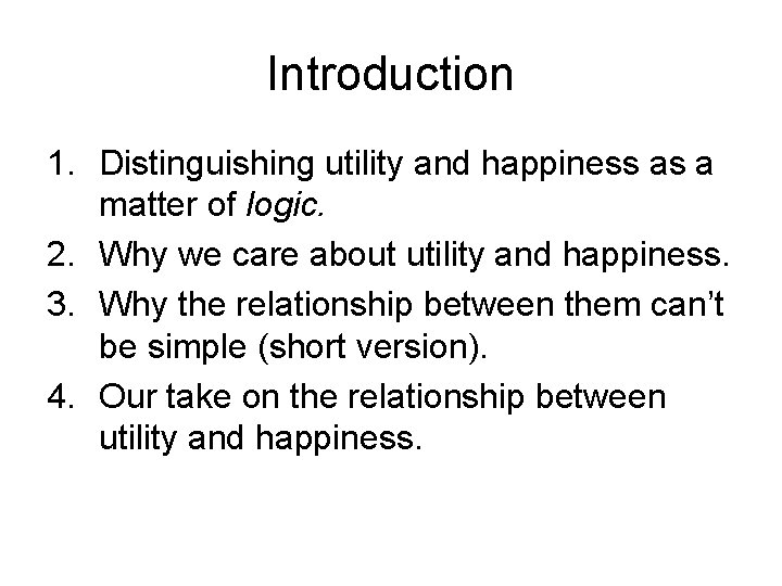 Introduction 1. Distinguishing utility and happiness as a matter of logic. 2. Why we
