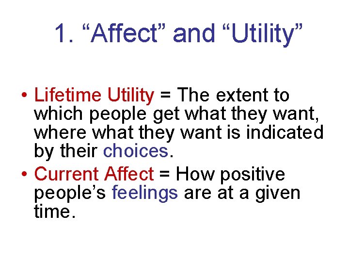 1. “Affect” and “Utility” • Lifetime Utility = The extent to which people get