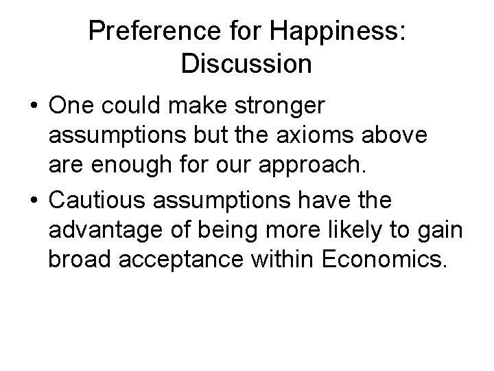 Preference for Happiness: Discussion • One could make stronger assumptions but the axioms above