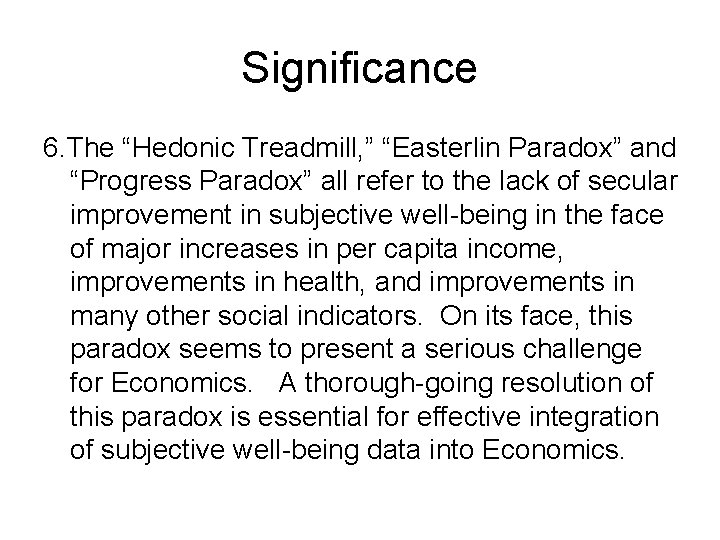 Significance 6. The “Hedonic Treadmill, ” “Easterlin Paradox” and “Progress Paradox” all refer to