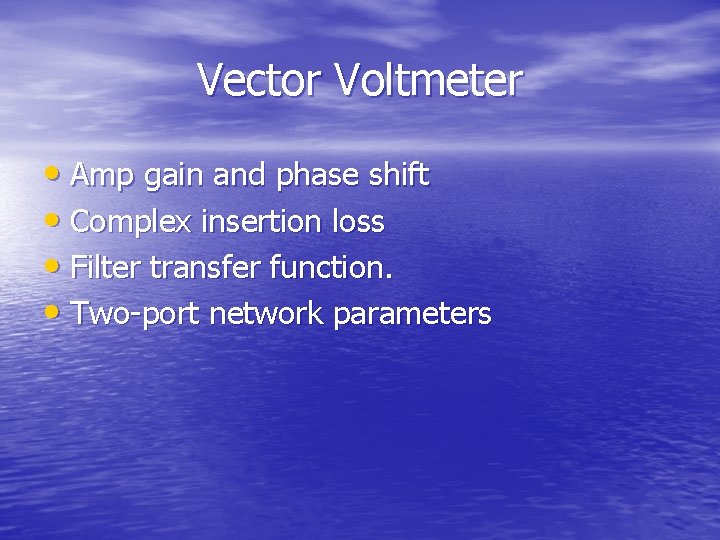 Vector Voltmeter • Amp gain and phase shift • Complex insertion loss • Filter Vector Voltmeter • Amp gain and phase shift • Complex insertion loss • Filter