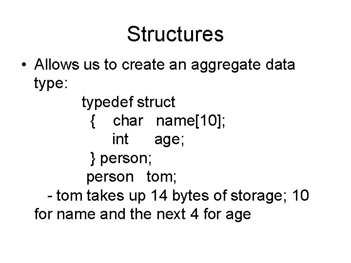 Structures • Allows us to create an aggregate data type: typedef struct { char