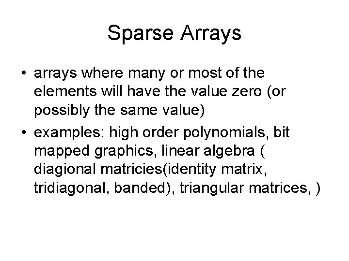 Sparse Arrays • arrays where many or most of the elements will have the