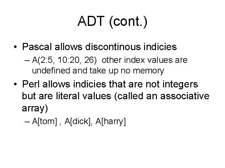 ADT (cont. ) • Pascal allows discontinous indicies – A(2: 5, 10: 20, 26)