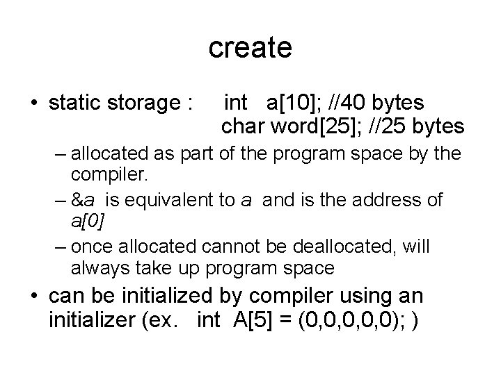 create • static storage : int a[10]; //40 bytes char word[25]; //25 bytes –