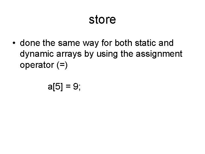 store • done the same way for both static and dynamic arrays by using