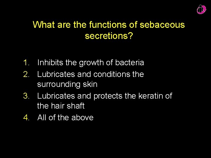 What are the functions of sebaceous secretions? 1. Inhibits the growth of bacteria 2.