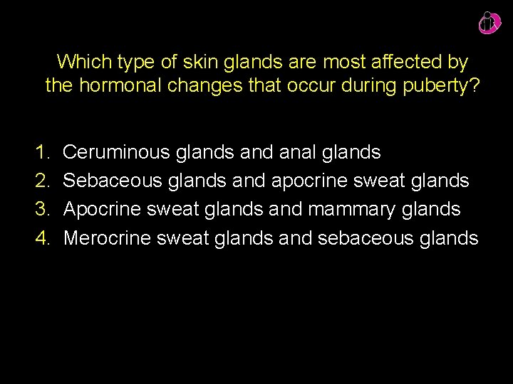 Which type of skin glands are most affected by the hormonal changes that occur