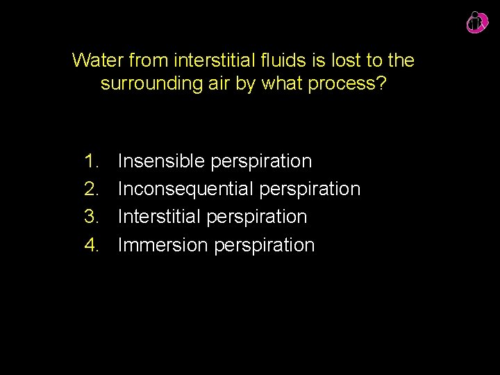 Water from interstitial fluids is lost to the surrounding air by what process? 1.