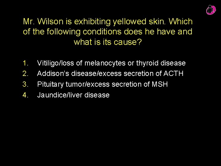 Mr. Wilson is exhibiting yellowed skin. Which of the following conditions does he have