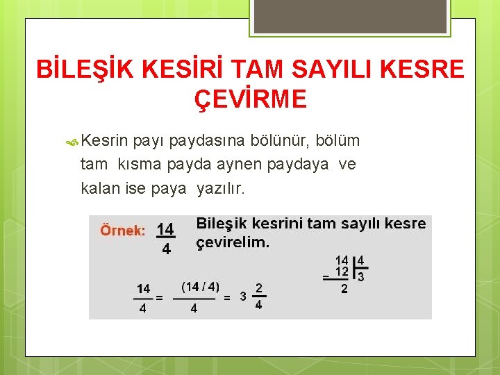 BİLEŞİK KESİRİ TAM SAYILI KESRE ÇEVİRME Kesrin payı paydasına bölünür, bölüm tam kısma payda