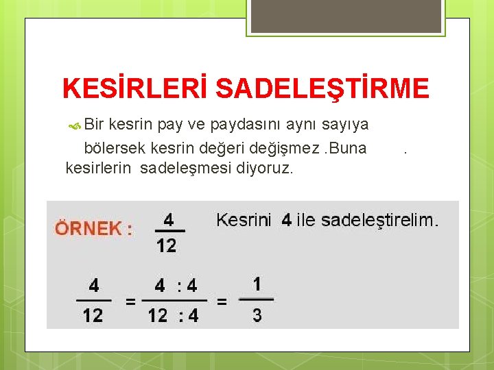 KESİRLERİ SADELEŞTİRME Bir kesrin pay ve paydasını aynı sayıya bölersek kesrin değeri değişmez. Buna