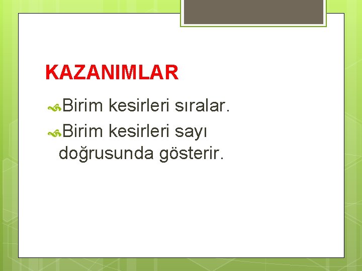 KAZANIMLAR Birim kesirleri sıralar. Birim kesirleri sayı doğrusunda gösterir. 