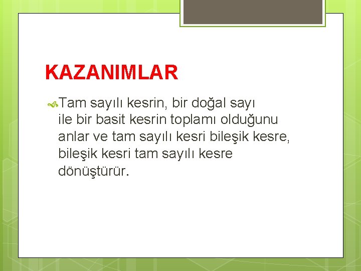 KAZANIMLAR Tam sayılı kesrin, bir doğal sayı ile bir basit kesrin toplamı olduğunu anlar