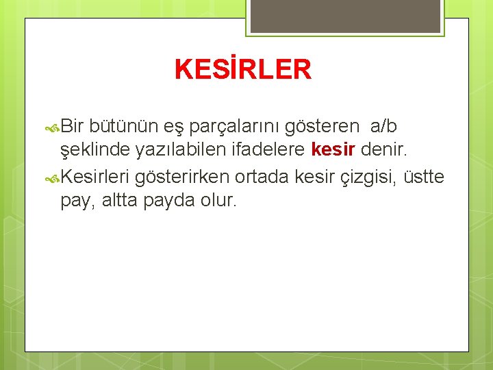KESİRLER Bir bütünün eş parçalarını gösteren a/b şeklinde yazılabilen ifadelere kesir denir. Kesirleri gösterirken